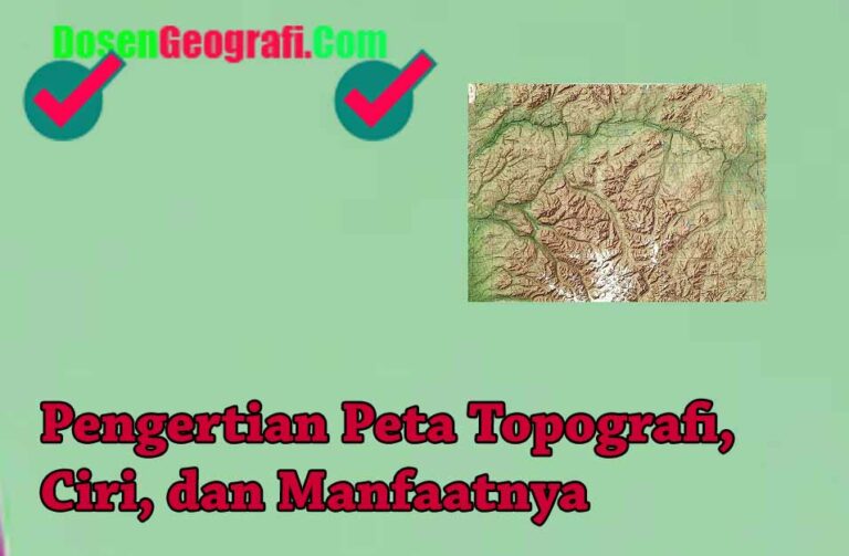 Pengertian Peta Topografi Ciri Dan Manfaatnya Ilmu Geografi