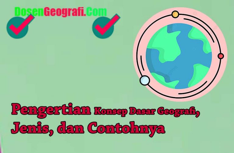 √ Pengertian Konsep Dasar Geografi, Jenis, dan Contohnya
