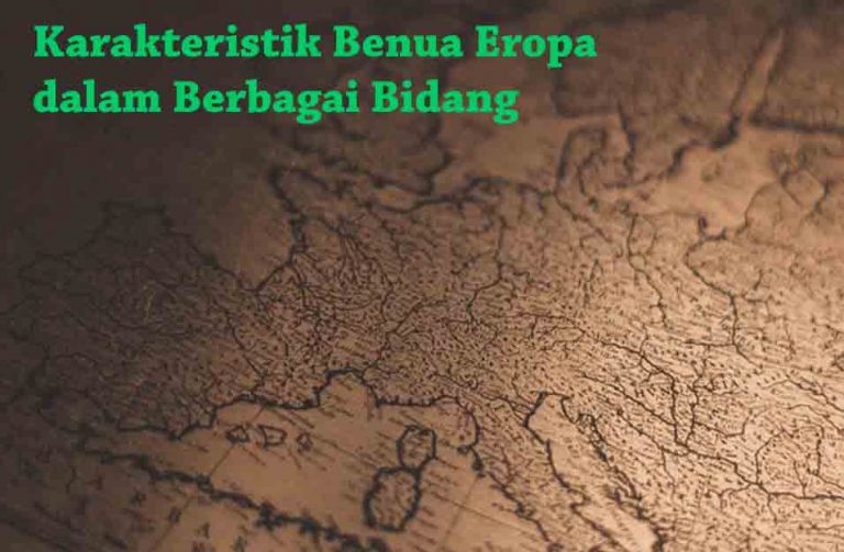 √ 16 Karakteristik Benua Eropa dalam Berbagai Bidang