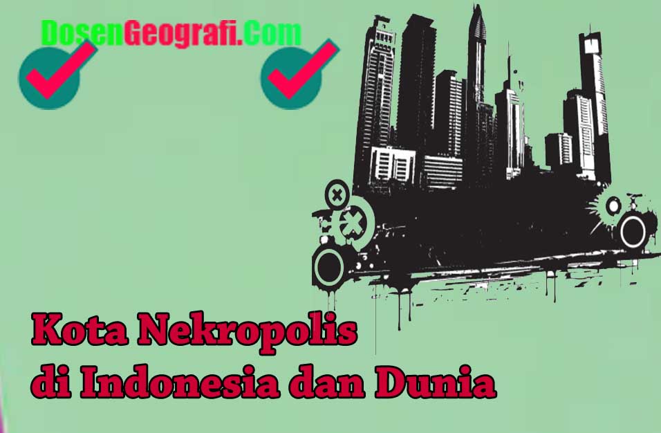 Contoh Kota Nekropolis di Indonesia dan Dunia