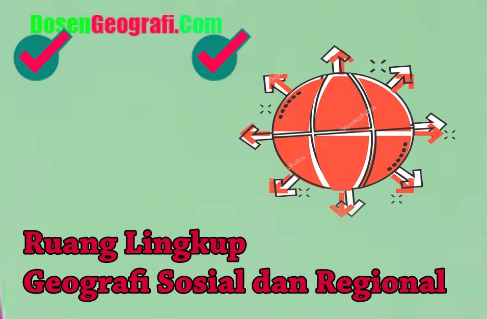 Ruang Lingkup Geografi Sosial dan Geografi Regional