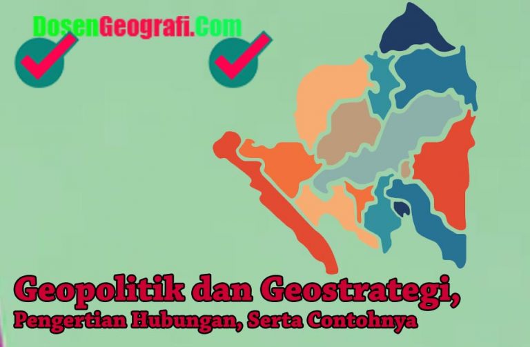 Pengertian Geopolitik Dan Geostrategi, Hubungan Serta 3 Contohnya ...