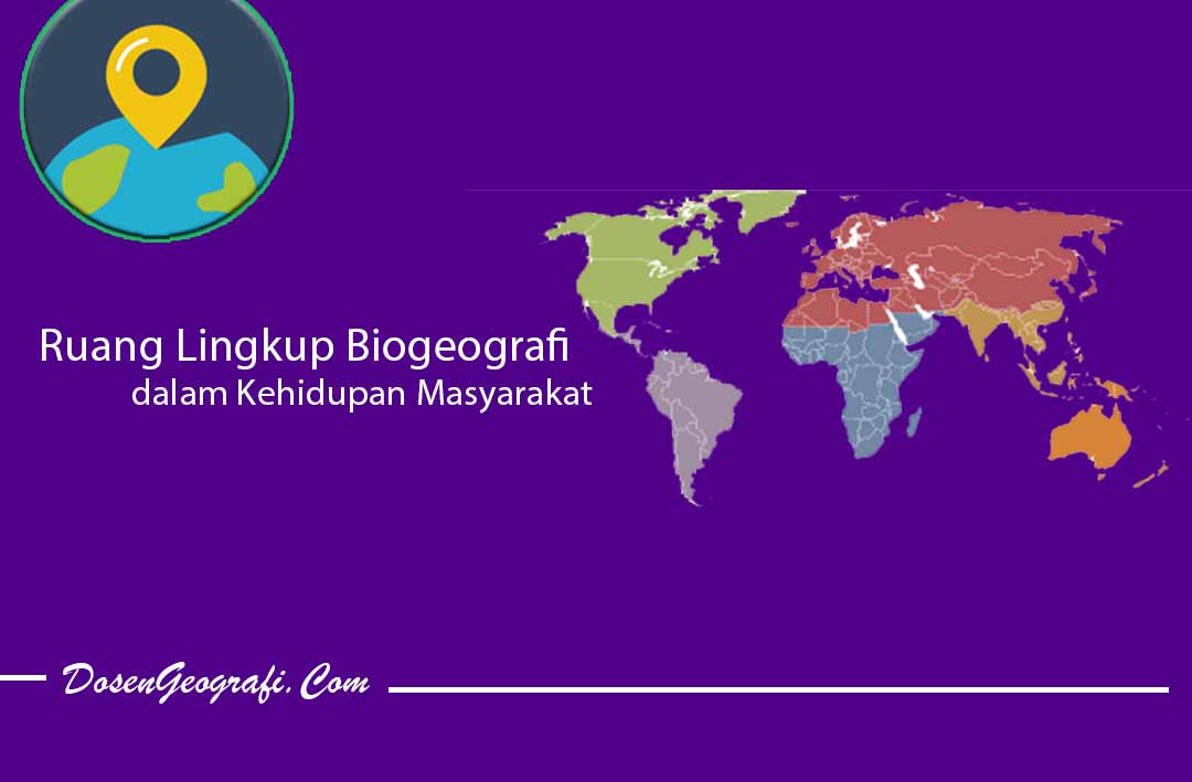 Ruang Lingkup Biogeografi dalam Kehidupan Masyarakat